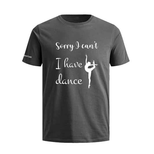 Sorry I Can't I have Dance. Carbon gray t-shirt.